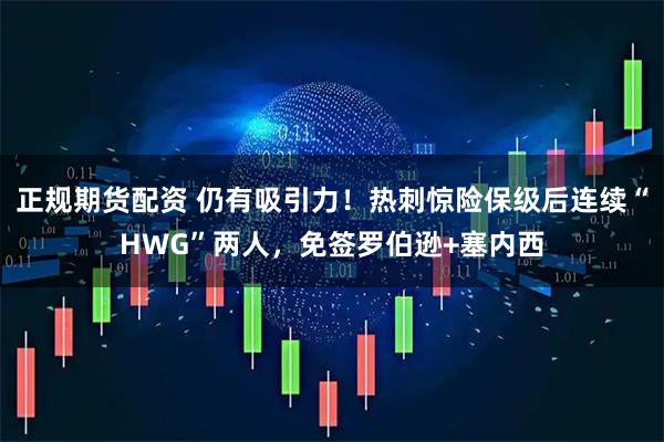 正规期货配资 仍有吸引力！热刺惊险保级后连续“HWG”两人，免签罗伯逊+塞内西