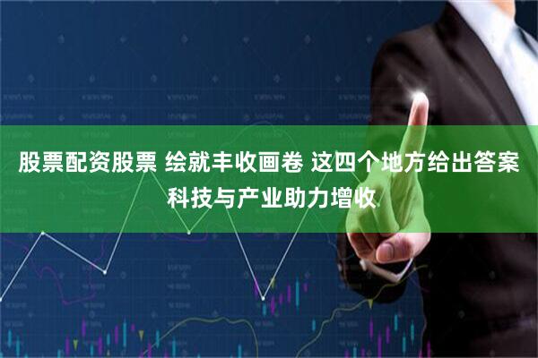 股票配资股票 绘就丰收画卷 这四个地方给出答案 科技与产业助力增收
